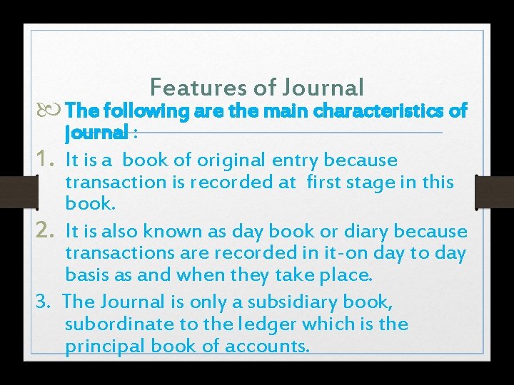 Features of Journal The following are the main characteristics of journal : 1. It