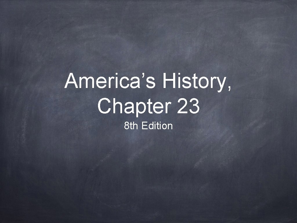 America’s History, Chapter 23 8 th Edition 