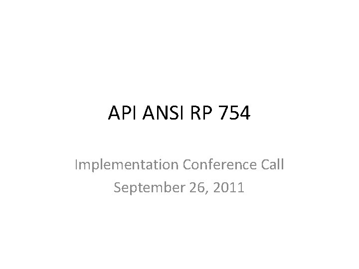 API ANSI RP 754 Implementation Conference Call September 26, 2011 