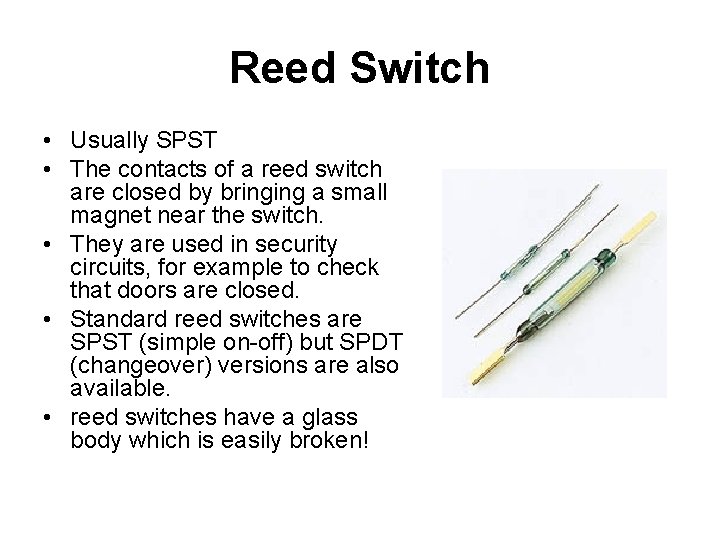 Reed Switch • Usually SPST • The contacts of a reed switch are closed