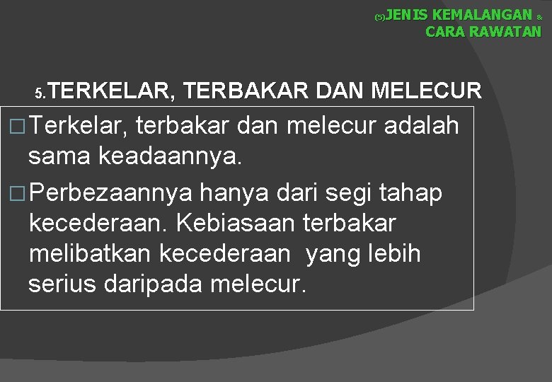 JENIS KEMALANGAN & CARA RAWATAN (5) TERKELAR, TERBAKAR DAN MELECUR 5. � Terkelar, terbakar