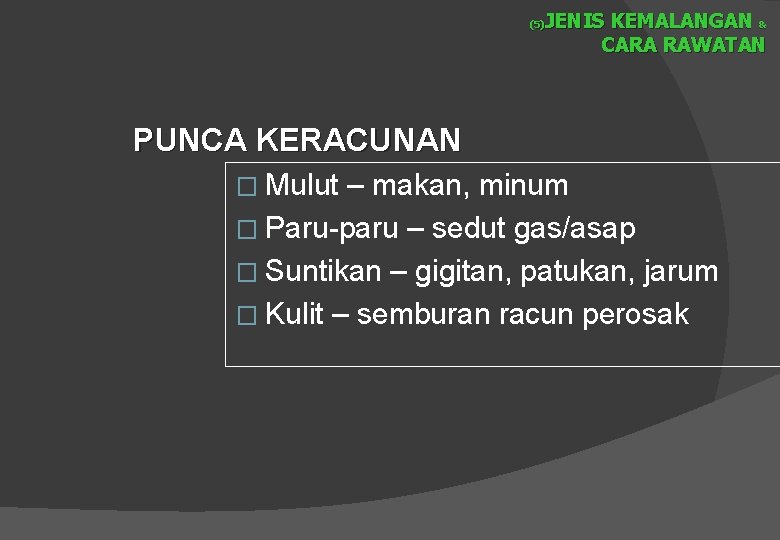 JENIS KEMALANGAN & CARA RAWATAN (5) PUNCA KERACUNAN � Mulut – makan, minum �