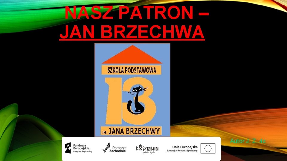 NASZ PATRON – JAN BRZECHWA Autor J. Z. 4 c 