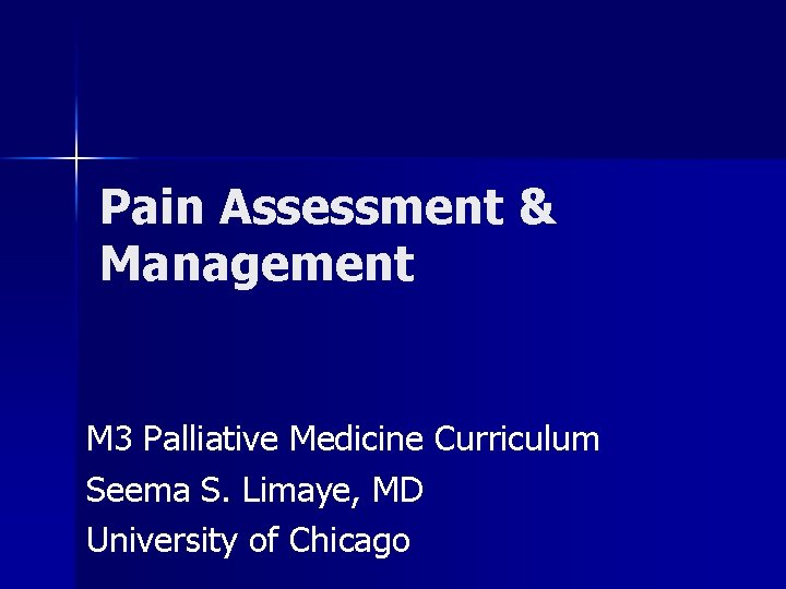 Pain Assessment & Management M 3 Palliative Medicine Curriculum Seema S. Limaye, MD University