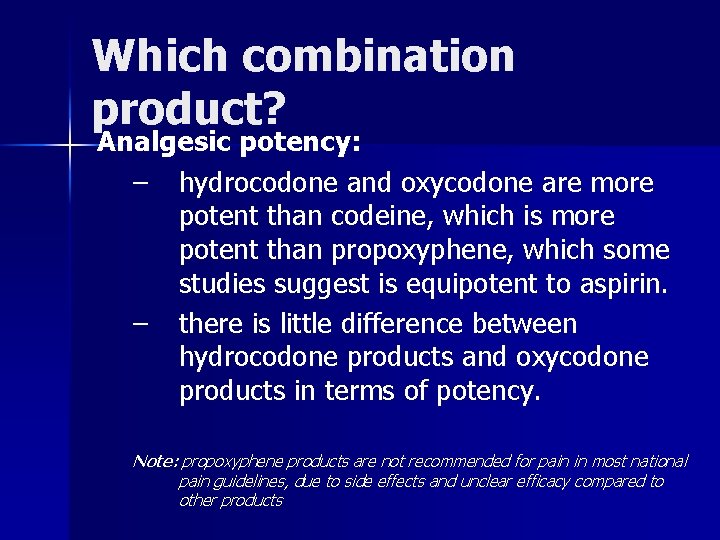 Which combination product? Analgesic potency: – hydrocodone and oxycodone are more potent than codeine,