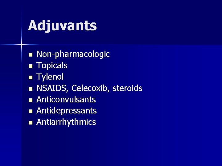 Adjuvants n n n n Non-pharmacologic Topicals Tylenol NSAIDS, Celecoxib, steroids Anticonvulsants Antidepressants Antiarrhythmics