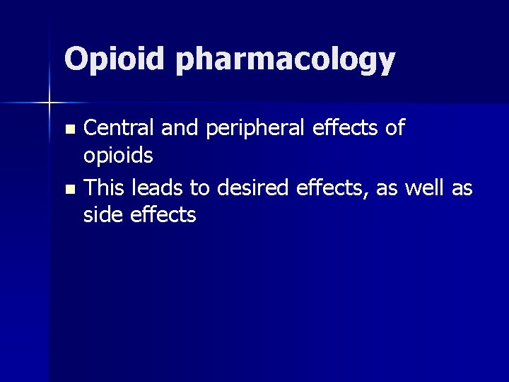Opioid pharmacology Central and peripheral effects of opioids n This leads to desired effects,