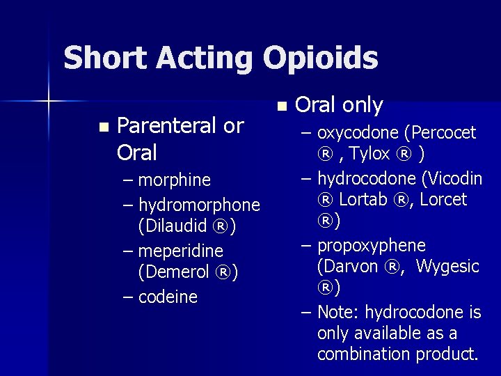 Short Acting Opioids n Parenteral or Oral – morphine – hydromorphone (Dilaudid ®) –