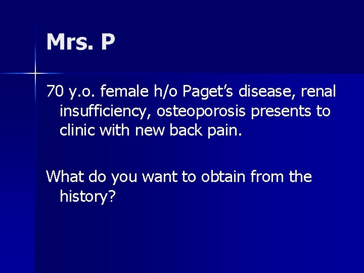 Mrs. P 70 y. o. female h/o Paget’s disease, renal insufficiency, osteoporosis presents to