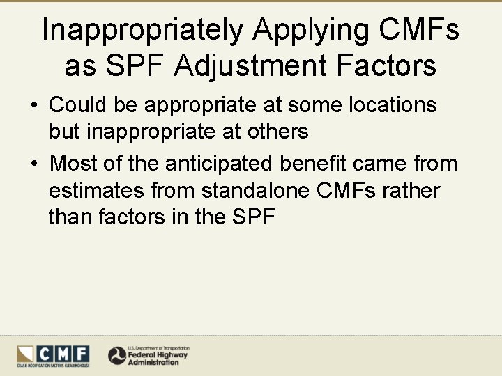 Inappropriately Applying CMFs as SPF Adjustment Factors • Could be appropriate at some locations