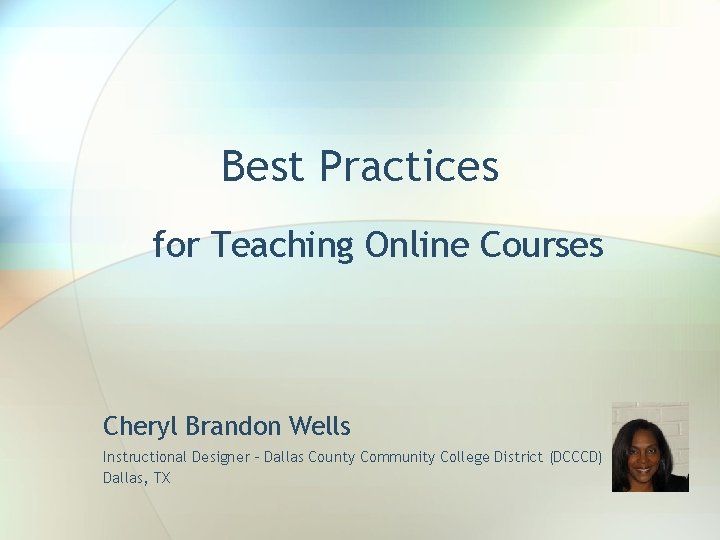 Best Practices for Teaching Online Courses Cheryl Brandon Wells Instructional Designer - Dallas County