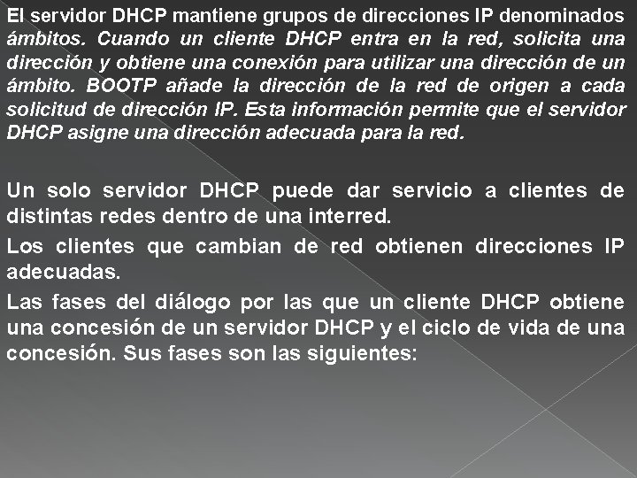 El servidor DHCP mantiene grupos de direcciones IP denominados ámbitos. Cuando un cliente DHCP