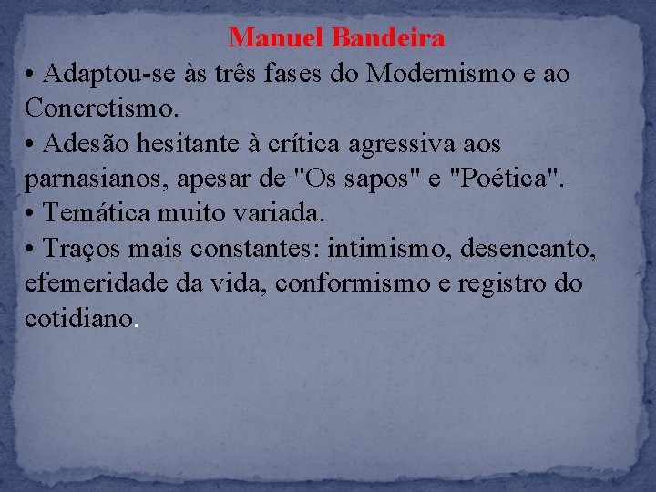 Manuel Bandeira • Adaptou-se às três fases do Modernismo e ao Concretismo. • Adesão