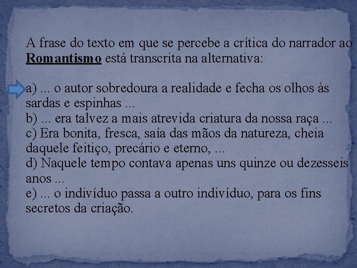 A frase do texto em que se percebe a crítica do narrador ao Romantismo