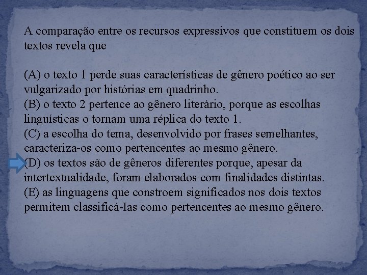 A comparação entre os recursos expressivos que constituem os dois textos revela que (A)