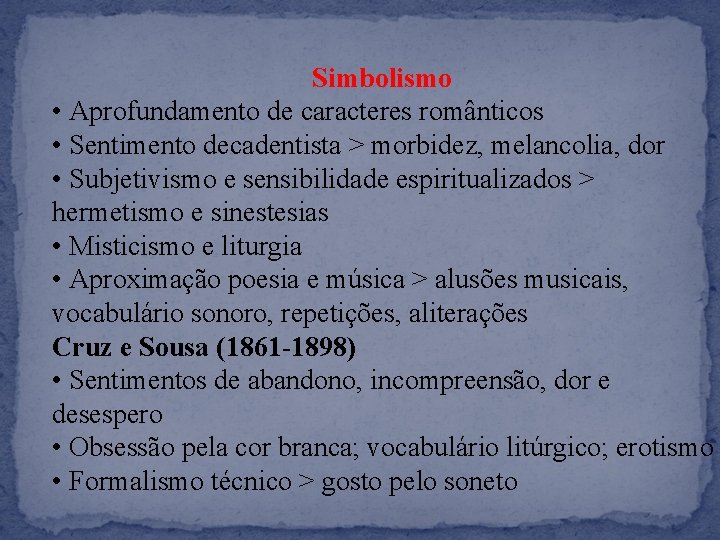 Simbolismo • Aprofundamento de caracteres românticos • Sentimento decadentista > morbidez, melancolia, dor • Simbolismo • Aprofundamento de caracteres românticos • Sentimento decadentista > morbidez, melancolia, dor •