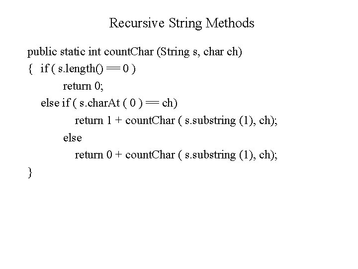 Recursive String Methods public static int count. Char (String s, char ch) { if