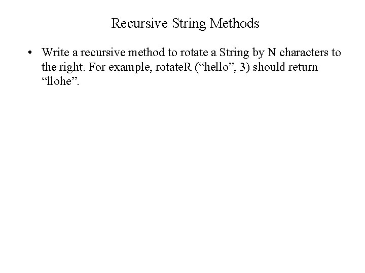 Recursive String Methods • Write a recursive method to rotate a String by N