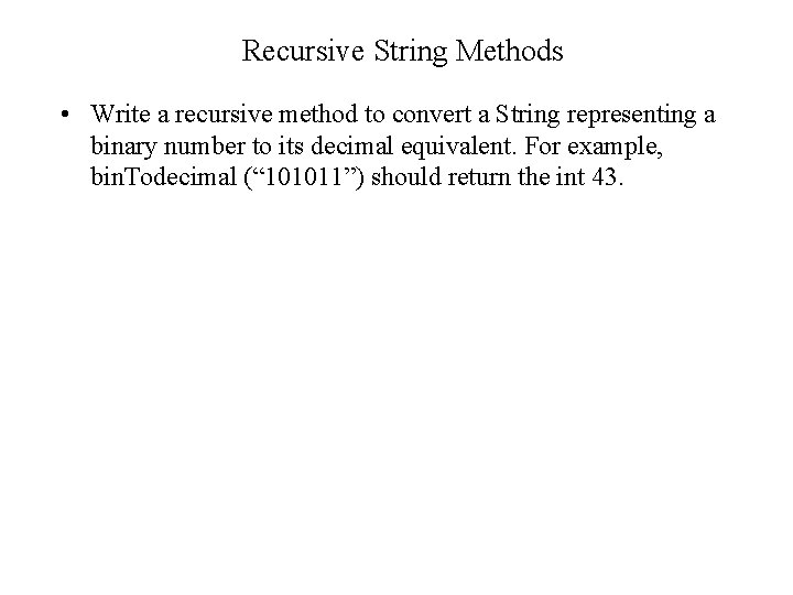 Recursive String Methods • Write a recursive method to convert a String representing a