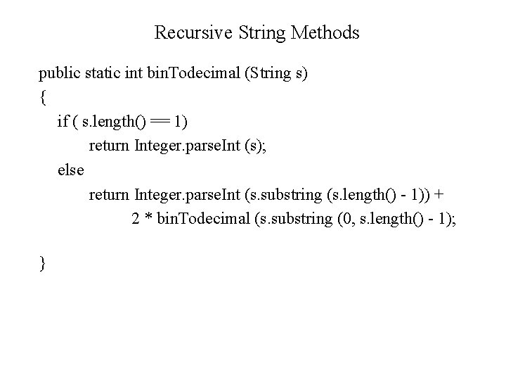 Recursive String Methods public static int bin. Todecimal (String s) { if ( s.