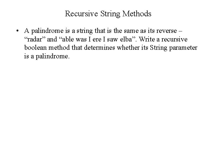Recursive String Methods • A palindrome is a string that is the same as