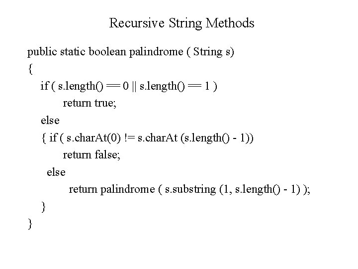 Recursive String Methods public static boolean palindrome ( String s) { if ( s.