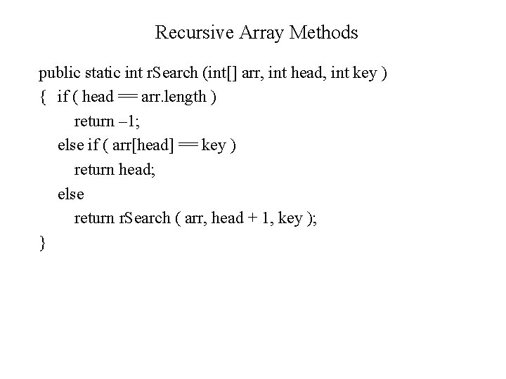 Recursive Array Methods public static int r. Search (int[] arr, int head, int key