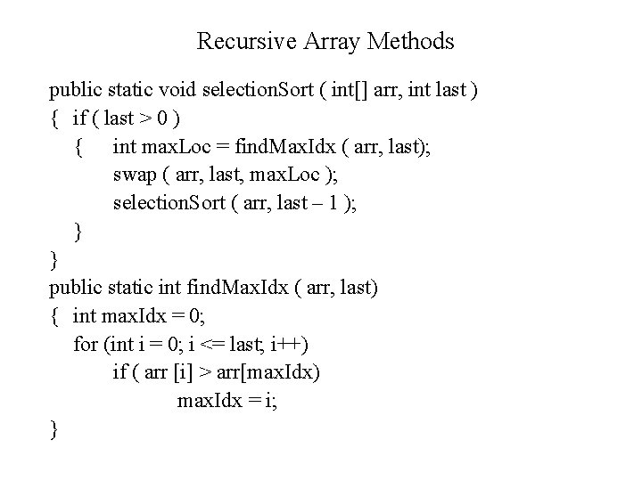 Recursive Array Methods public static void selection. Sort ( int[] arr, int last )