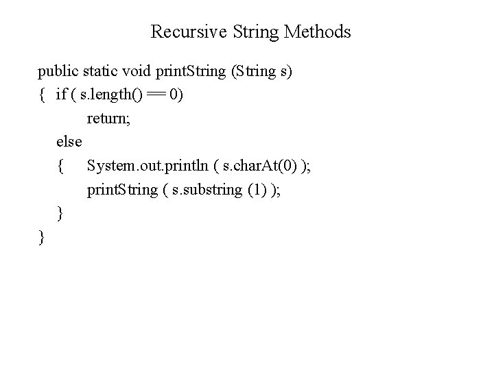 Recursive String Methods public static void print. String (String s) { if ( s.