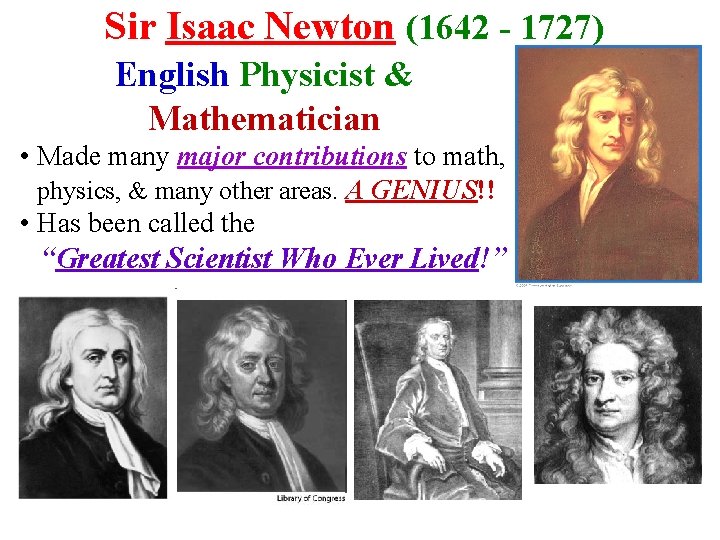 Sir Isaac Newton (1642 - 1727) English Physicist & Mathematician • Made many major