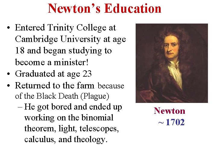 Newton’s Education • Entered Trinity College at Cambridge University at age 18 and began