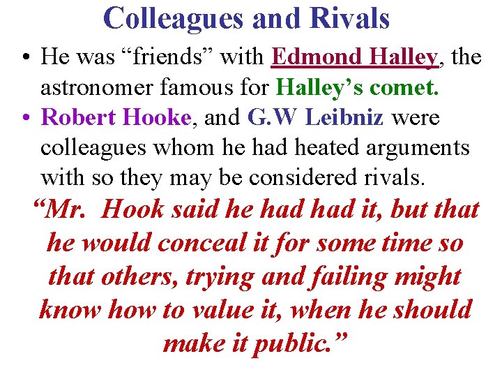 Colleagues and Rivals • He was “friends” with Edmond Halley, the astronomer famous for