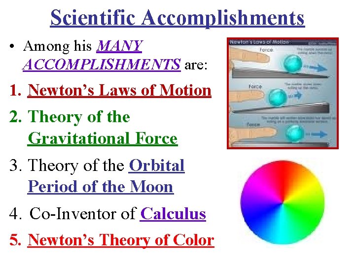 Scientific Accomplishments • Among his MANY ACCOMPLISHMENTS are: 1. Newton’s Laws of Motion 2.