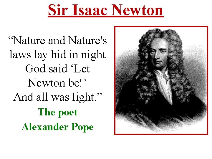 Sir Isaac Newton “Nature and Nature's laws lay hid in night God said ‘Let