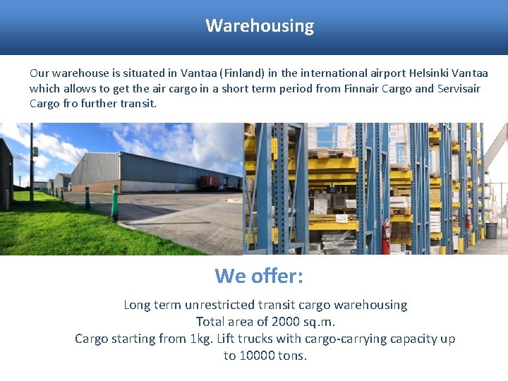 Warehousing Our warehouse is situated in Vantaa (Finland) in the international airport Helsinki Vantaa