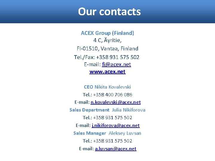Our contacts ACEX Group (Finland) 4 C, Äyritie, FI-01510, Vantaa, Finland Tel. /Fax: +358