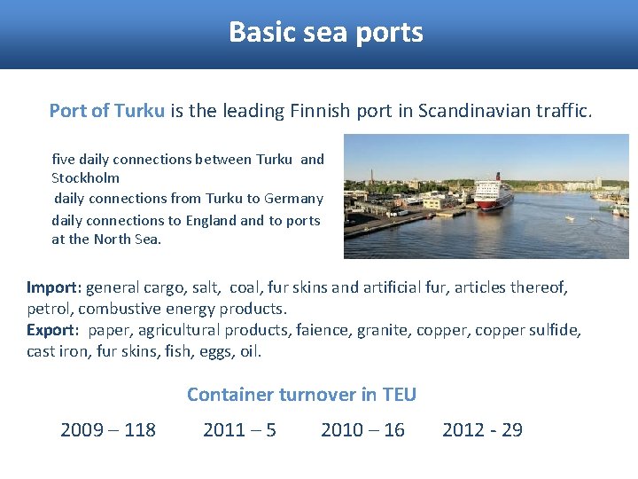 Basic sea ports Port of Turku is the leading Finnish port in Scandinavian traffic.