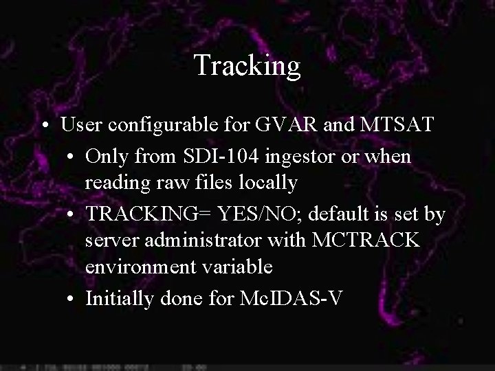 Tracking • User configurable for GVAR and MTSAT • Only from SDI-104 ingestor or