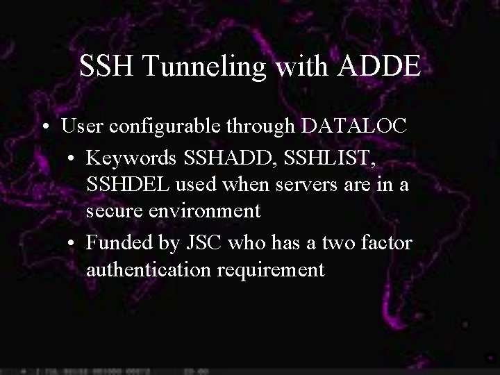 SSH Tunneling with ADDE • User configurable through DATALOC • Keywords SSHADD, SSHLIST, SSHDEL