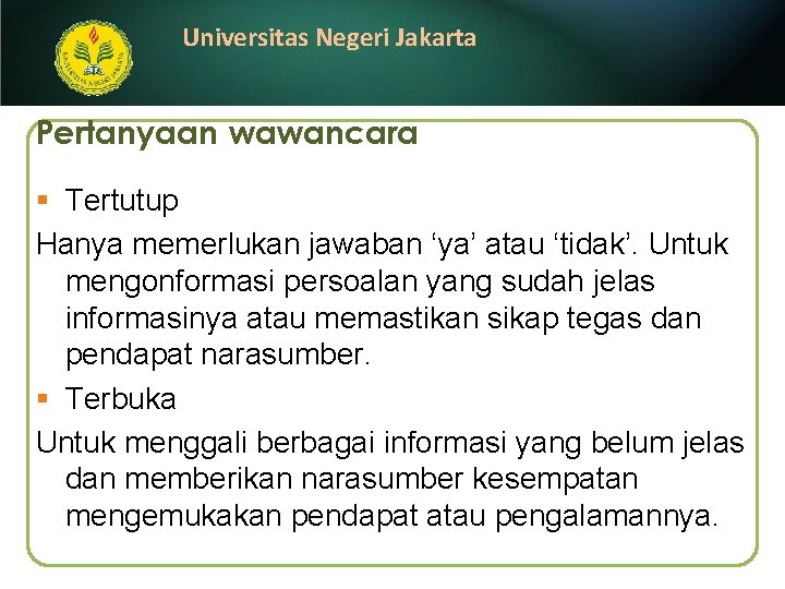 Universitas Negeri Jakarta Pertanyaan wawancara § Tertutup Hanya memerlukan jawaban ‘ya’ atau ‘tidak’. Untuk