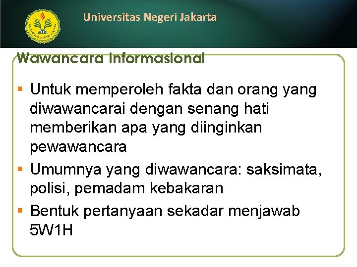 Universitas Negeri Jakarta Wawancara informasional § Untuk memperoleh fakta dan orang yang diwawancarai dengan