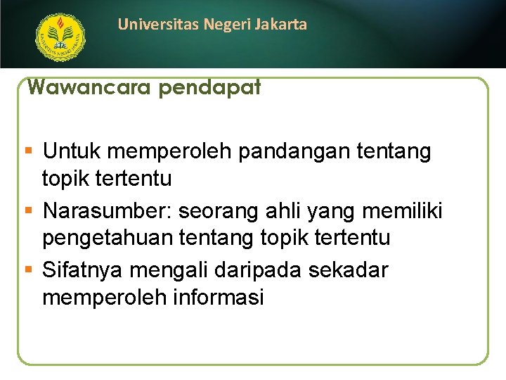 Universitas Negeri Jakarta Wawancara pendapat § Untuk memperoleh pandangan tentang topik tertentu § Narasumber: