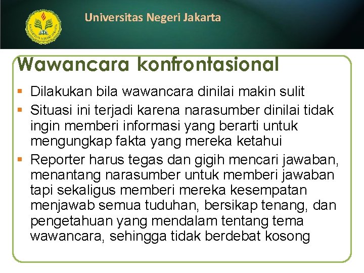 Universitas Negeri Jakarta Wawancara konfrontasional § Dilakukan bila wawancara dinilai makin sulit § Situasi