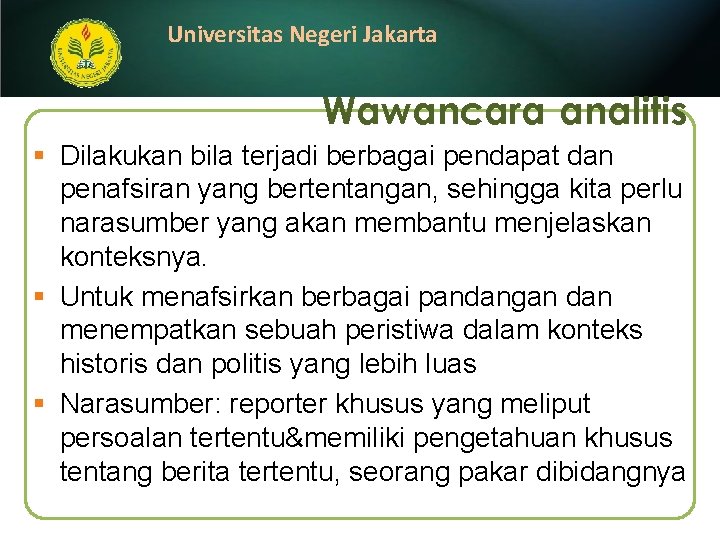 Universitas Negeri Jakarta Wawancara analitis § Dilakukan bila terjadi berbagai pendapat dan penafsiran yang