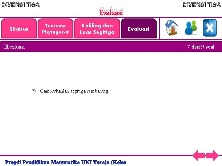 DIMENSI TIGA Silabus DIMENSI TIGA Evaluasi Teorema Phytagoras Keliling dan Luas Segitiga �Evaluasi 7