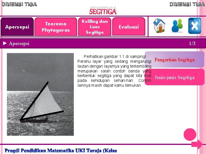 DIMENSI TIGA Apersepsi DIMENSI TIGA SEGITIGA Teorema Phytagoras Keliling dan Luas Segitiga Evaluasi ►