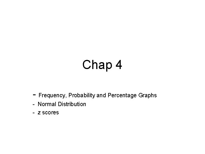 Chap 4 - Frequency, Probability and Percentage Graphs - Normal Distribution - z scores