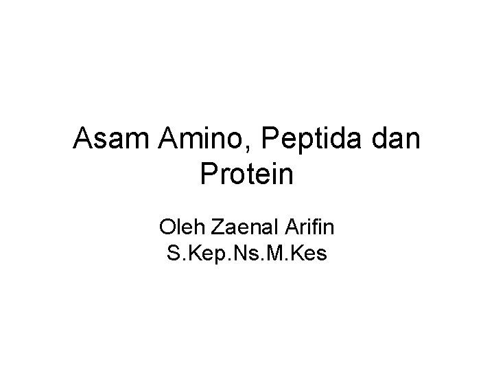Asam Amino, Peptida dan Protein Oleh Zaenal Arifin S. Kep. Ns. M. Kes 
