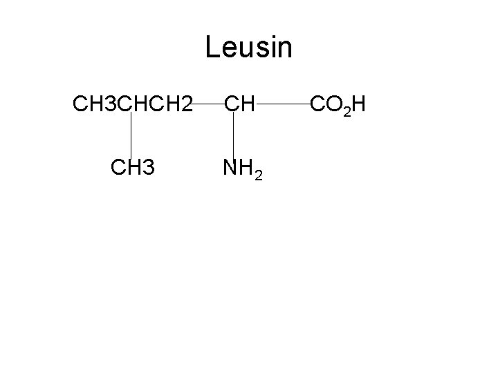 Leusin CH 3 CHCH 2 CH CH 3 NH 2 CO 2 H 