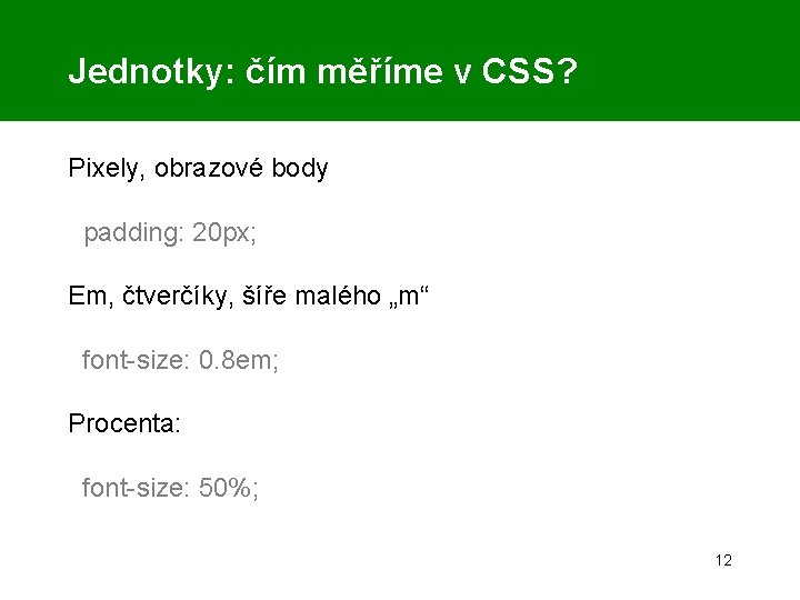 Jednotky: čím měříme v CSS? Pixely, obrazové body padding: 20 px; Em, čtverčíky, šíře